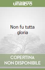 Non fu tutta gloria libro