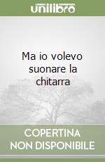 Ma io volevo suonare la chitarra libro
