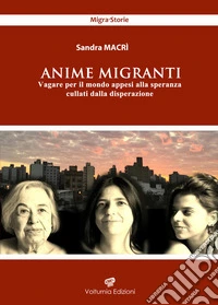 Anime migranti. Vagare per il mondo appesi alla speranza cullati dalla disperazione libro