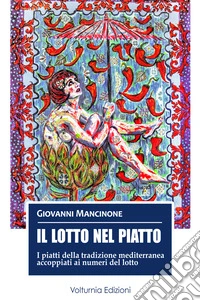 Il lotto nel piatto. I piatti della tradizione mediterranea accoppiati ai numeri del lotto libro