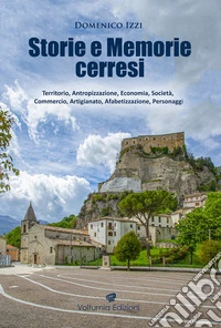 Storie e memorie cerresi. Territorio, antropizzazione, economia, società, commercio, artigianato, alfabetizzazione, personaggi