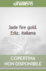 Jade fire gold. Ediz. italiana libro