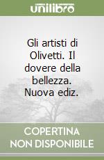 Gli artisti di Olivetti. Il dovere della bellezza. Nuova ediz. libro