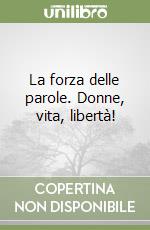 La forza delle parole. Donne, vita, libertà! libro