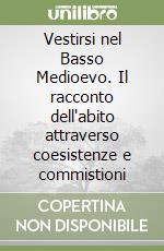 Vestirsi nel Basso Medioevo. Il racconto dell'abito attraverso coesistenze e commistioni