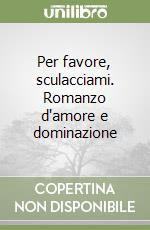 Per favore, sculacciami. Romanzo d'amore e dominazione