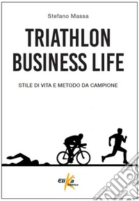 Triathlon business life. Stile di vita e metodo da campione libro