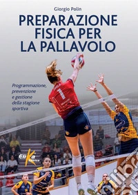 Preparazione fisica per la pallavolo. Programmazione, prevenzione e gestione della stagione sportiva libro
