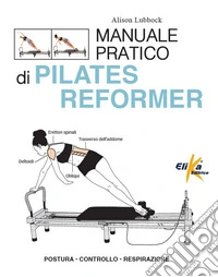 Manuale pratico di pilates reformer. Postura, controllo, respirazione libro