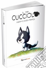 Il mio cucciolo. Cane. Album e guida pratica libro