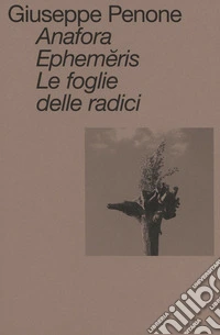 Anafora. Ephem?ris. Le foglie delle radici. Ediz. italiana e inglese