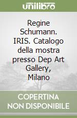 Regine Schumann. IRIS. Catalogo della mostra presso Dep Art Gallery, Milano libro