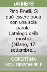 Pino Pinelli. Si può essere poeti con una sola parola. Catalogo della mostra (Milano, 17 settembre 2024-25 gennaio 2025). Ediz. italiana e inglese libro