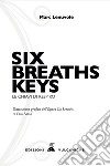 Six breaths keys. Le chiavi di respiro. Ediz. illustrata libro