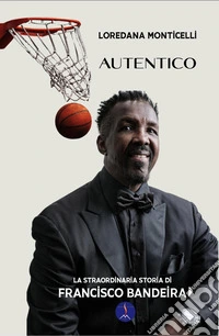 Autentico. La straordinaria storia di Francisco Bandeira. Ediz. illustrata libro