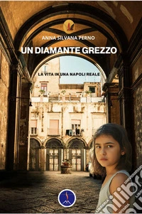 Un diamante grezzo. La vita in una Napoli reale libro