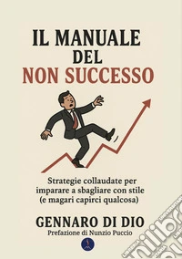 Il manuale del non successo. Strategie collaudate per imparare a sbagliare con stile (e magari capirci qualcosa) libro