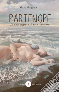 Partenope. Le voci segrete di uno scrittore libro