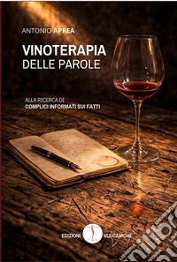 Vinoterapia delle parole. Alla ricerca di complici informati sui fatti libro