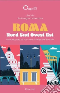 Antologia letteraria «Roma Nord Sud Ovest Est». Una raccolta di voci tra i finalisti del premio libro