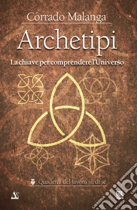 Archetipi. La chiave per comprendere l'Universo