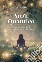 Yoga quantico. Cambia paradigmi e rivoluziona la tua vita libro