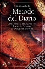 Il metodo del diario. La tua scrittura come strumento di crescita personale ed evoluzione spirituale libro