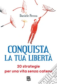 Conquista la tua libertà. 20 strategie per una vita senza catene libro