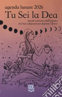 Tu sei la dea. Agenda lunare 2026. Prendi coscienza dell'energia che hai a disposizione durante l'anno! libro