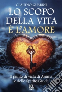 Lo scopo della vita è l'amore. Il punto di vista di anima e dello spirito guida libro