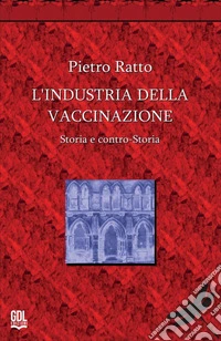L'industria della vaccinazione. Storia e contro-storia