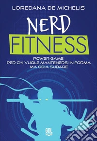 Nerd fitness. Power game per chi vuole mantenersi in forma ma odia sudare libro