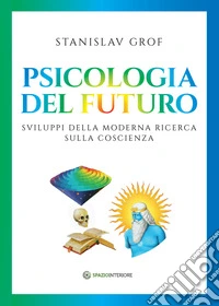 Psicologia del futuro. Sviluppi della moderna ricerca sulla coscienza libro