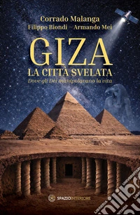 Giza. La città svelata. Dove gli dèi manipolavano la vita