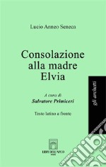 Consolazione alla madre Elvia. Testo latino a fronte libro