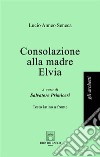 Consolazione alla madre Elvia. Testo latino a fronte libro