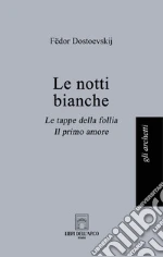 Le notti bianche-Le tappe della follia-Il primo amore libro