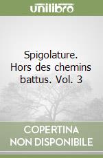 Spigolature. Hors des chemins battus. Vol. 3 libro