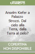 Anselm Kiefer a Palazzo Strozzi. Dal cielo alla Terra, dalla Terra al cielo? libro