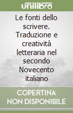 Le fonti dello scrivere. Traduzione e creatività letteraria nel secondo Novecento italiano libro