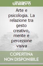 Arte e psicologia. La relazione tra gesto creativo, mente e percezione visiva