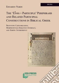 The 'E?nai + participle' periphrasis and related participial constructions in biblical greek. Prototype categorization, morphosyntax-semantics interface, and semitic interference libro