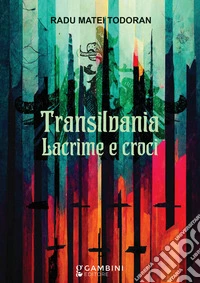 Transilvania. Lacrime e croci libro