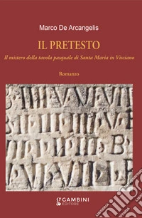 Il pretesto. Il mistero della tavola pasquale di Santa Maria in Visciano libro