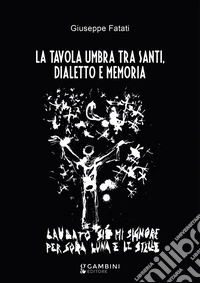 La tavola umbra tra santi, dialetto e memoria libro