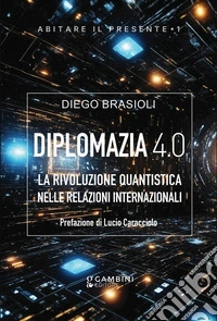 Diplomazia 4.0. La rivoluzione quantistica nelle relazioni internazionali libro