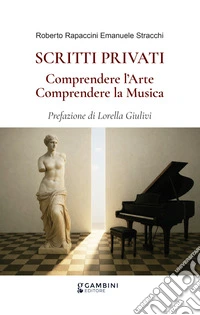 Scritti privati. Comprendere l'arte. Comprendere la musica libro