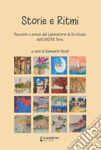 Storie e ritmi. Racconti e poesie del laboratorio di scrittura dell'Unitre Terni libro