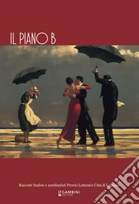 Il piano B. Racconti finalisti e semifinalisti Premio Letterario Città di Lugnano libro