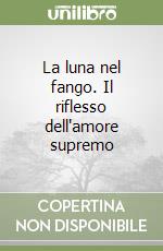 La luna nel fango. Il riflesso dell'amore supremo libro